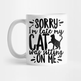 Sorry I'm Late My Cat Was Sitting On Me Pet print Mug